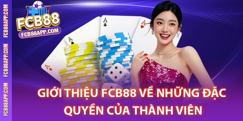 Giới Thiệu Fcb88 – Trải Nghiệm Sân Chơi Cá Cược Top 1 Châu Á 3 Giới thiệu Fcb88 về những đặc quyền của thành viên