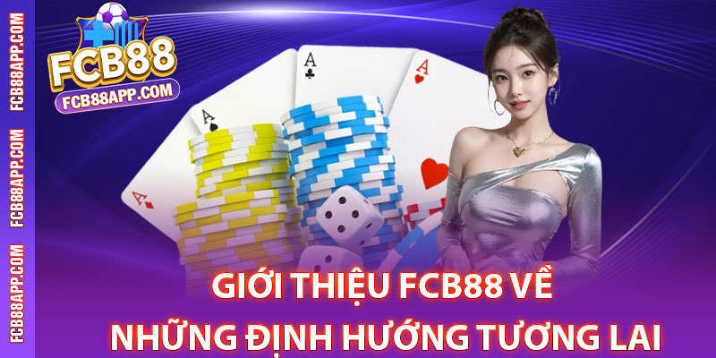 Giới Thiệu Fcb88 – Trải Nghiệm Sân Chơi Cá Cược Top 1 Châu Á 2 Giới thiệu Fcb88 về những định hướng tương lai