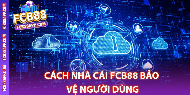 Cách nhà cái Fcb88 bảo vệ người dùng
