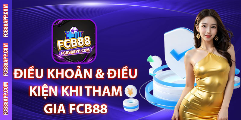 Điều khoản & điều kiện khi tham gia FCB88